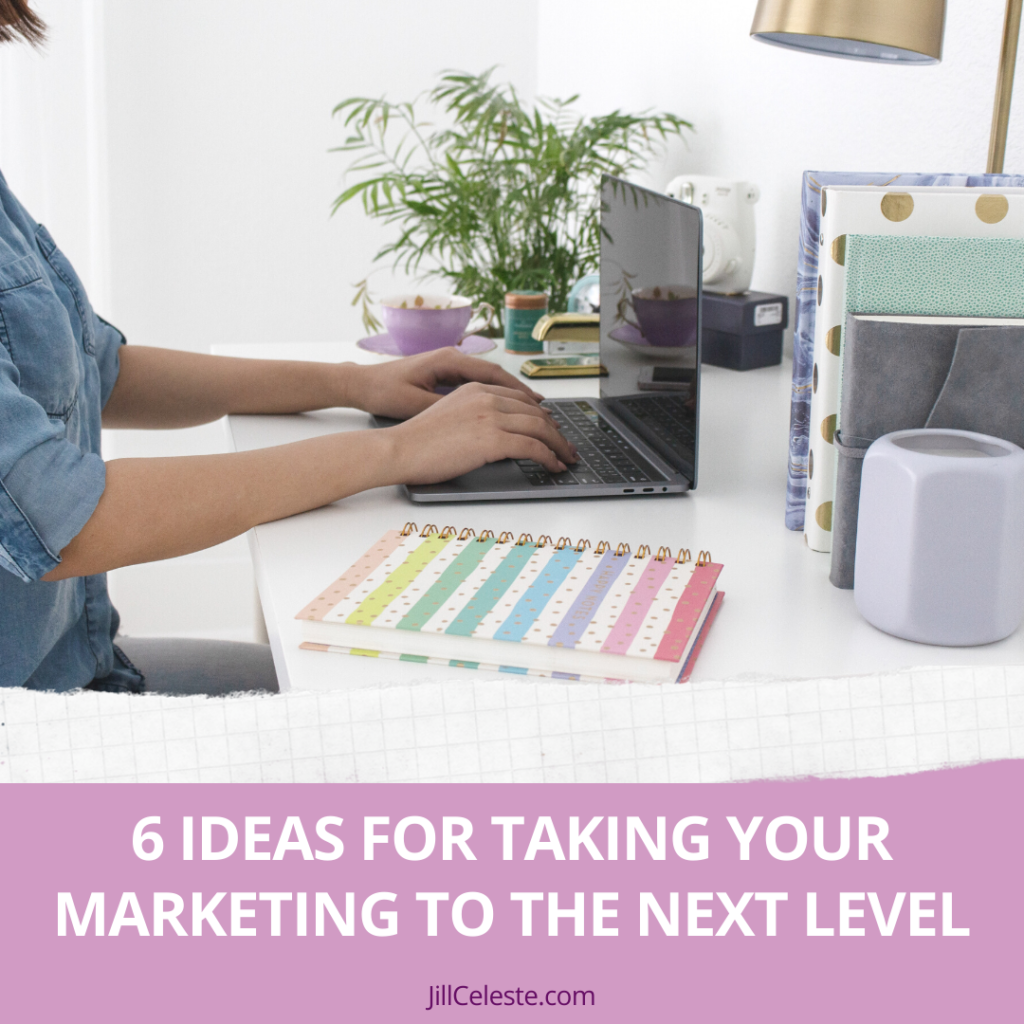 6 Ideas For Taking Your Marketing To The Next Level