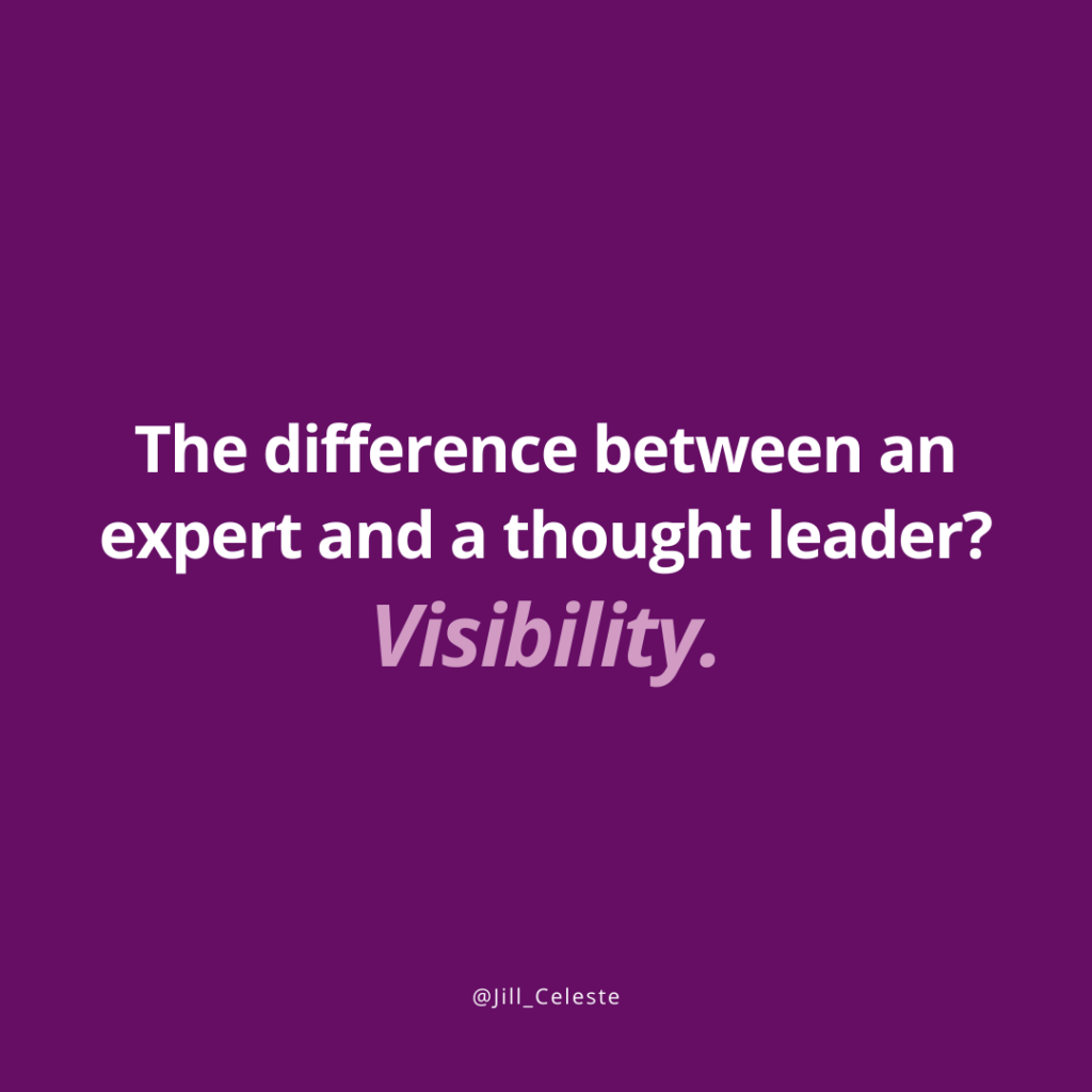 The difference between an expert and a thought leader? Visibility! - Jill Celeste
