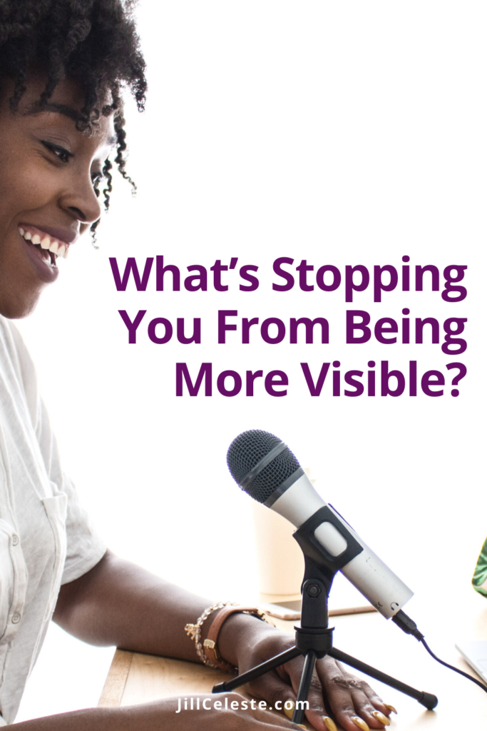 What’s Stopping You From Being More Visible? by Jill Celeste