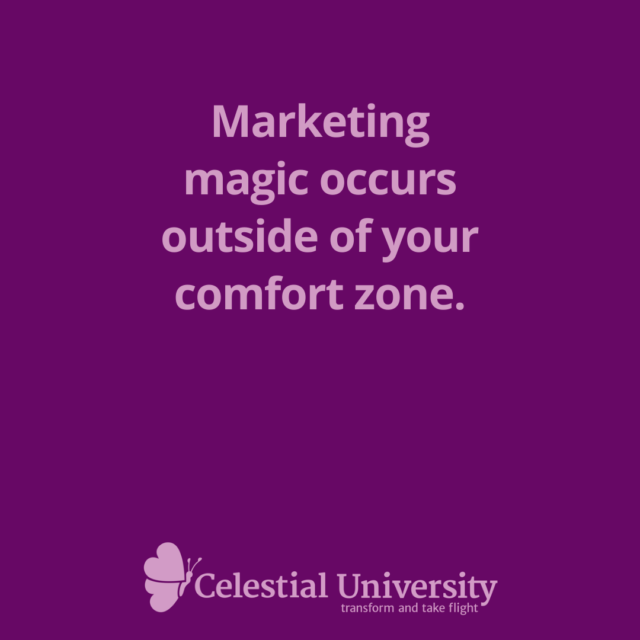 Marketing magic occurs outside of your comfort zone.  - Jill Celeste