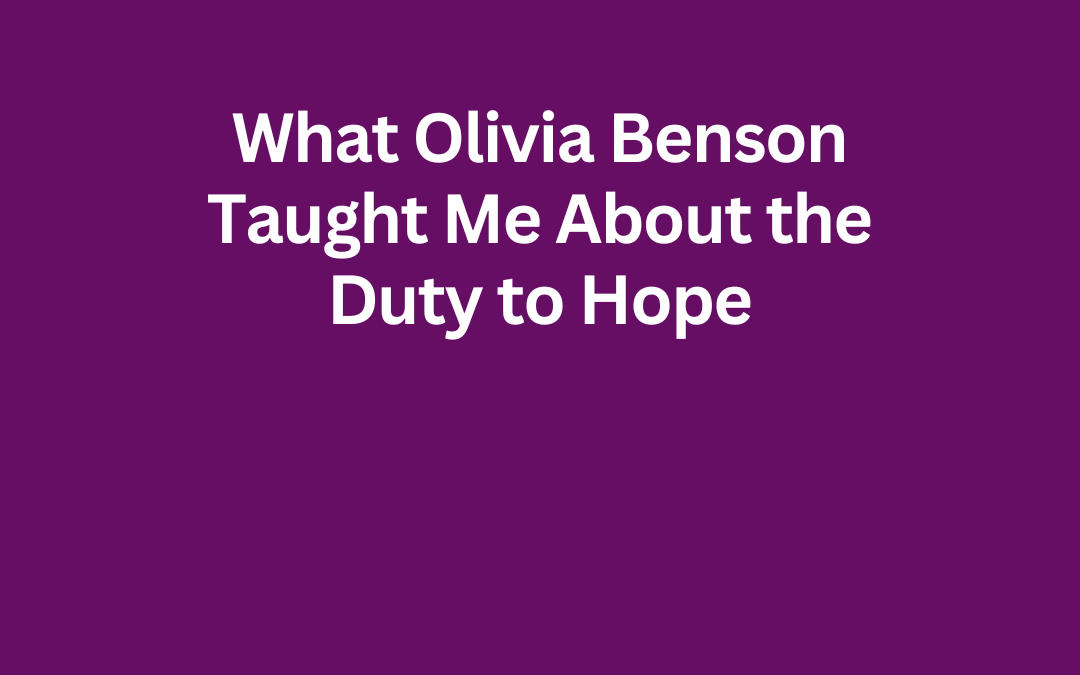What Olivia Benson Taught Me About the Duty to Hope by Jill Celeste