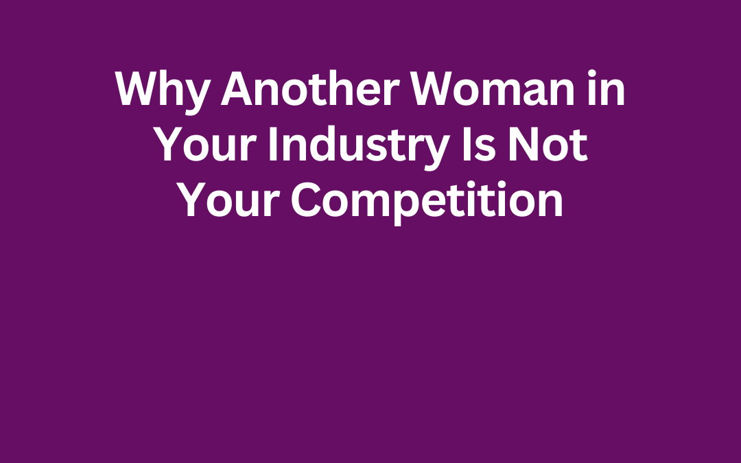 Why Another Woman in Your Industry Is Not Your Competition by Jill Celeste